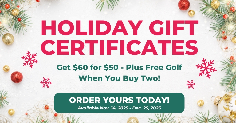 Holiday gift certificates - $60 for $50 - plus free golf when you buy two!